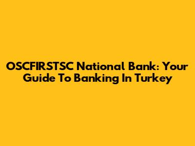 OSCFIRSTSC National Bank: Your Guide To Banking In Turkey