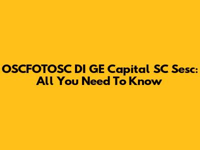 OSCFOTOSC DI GE Capital SC Sesc: All You Need To Know