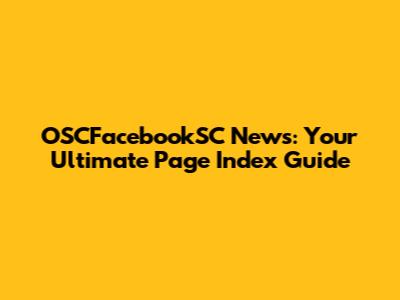 OSCFacebookSC News: Your Ultimate Page Index Guide