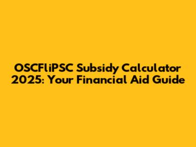 OSCFliPSC Subsidy Calculator 2025: Your Financial Aid Guide
