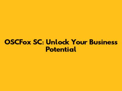 OSCFox SC: Unlock Your Business Potential