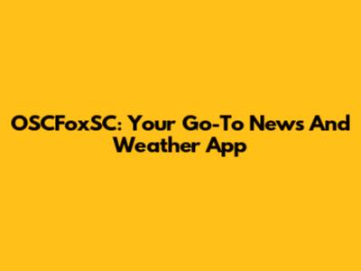OSCFoxSC: Your Go-To News And Weather App