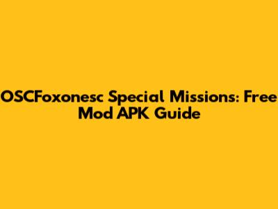 OSCFoxonesc Special Missions: Free Mod APK Guide