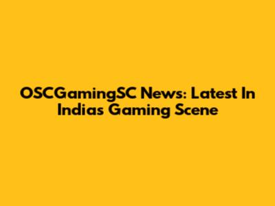 OSCGamingSC News: Latest In India's Gaming Scene