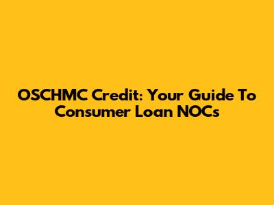 OSCHMC Credit: Your Guide To Consumer Loan NOCs