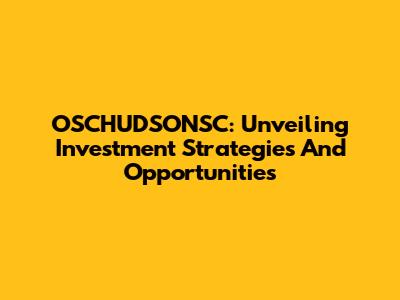 OSCHUDSONSC: Unveiling Investment Strategies And Opportunities