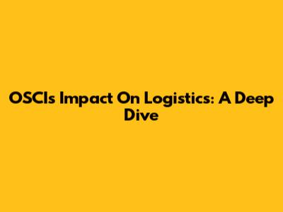 OSCI's Impact On Logistics: A Deep Dive
