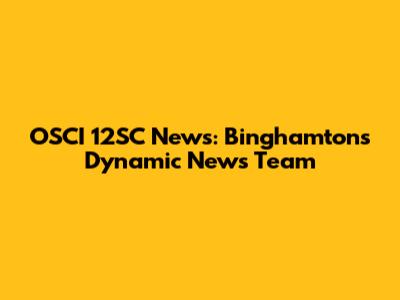 OSCI 12SC News: Binghamton's Dynamic News Team