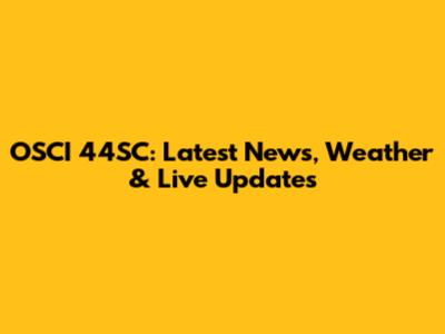 OSCI 44SC: Latest News, Weather & Live Updates