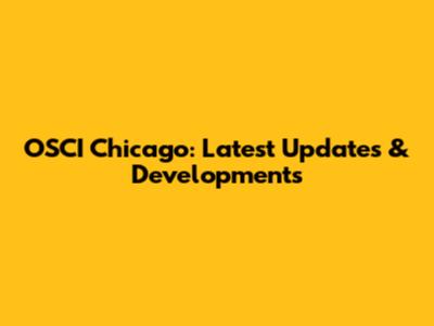 OSCI Chicago: Latest Updates & Developments