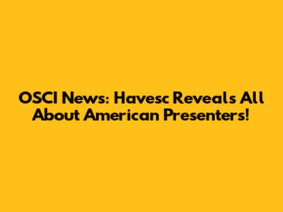 OSCI News: Havesc Reveals All About American Presenters!