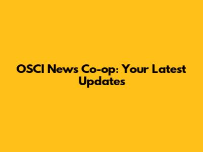 OSCI News Co-op: Your Latest Updates