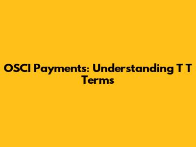OSCI Payments: Understanding 'T T' Terms