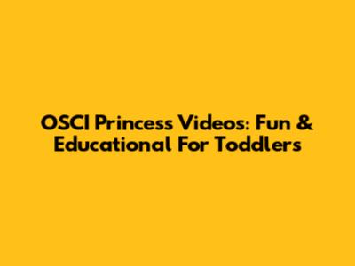 OSCI Princess Videos: Fun & Educational For Toddlers