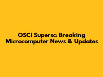 OSCI Supersc: Breaking Microcomputer News & Updates