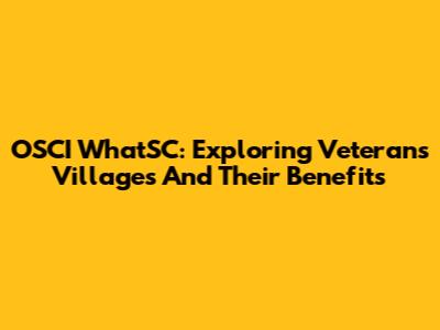 OSCI WhatSC: Exploring Veterans Villages And Their Benefits