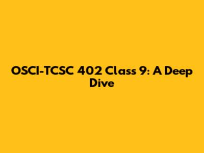 OSCI-TCSC 402 Class 9: A Deep Dive