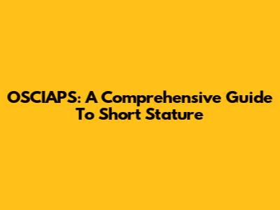 OSCIAPS: A Comprehensive Guide To Short Stature