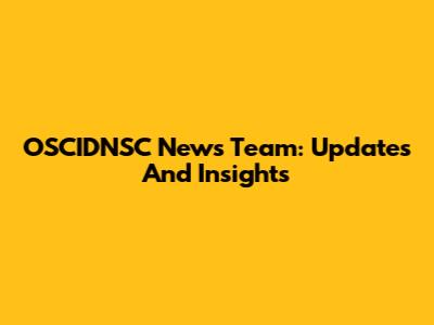 OSCIDNSC News Team: Updates And Insights