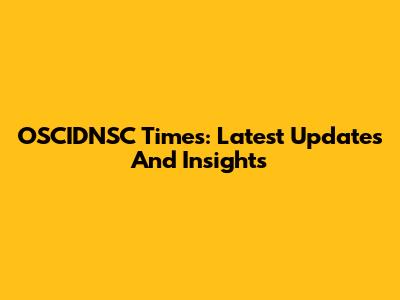 OSCIDNSC Times: Latest Updates And Insights