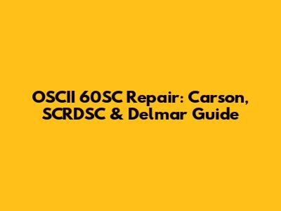 OSCII 60SC Repair: Carson, SCRDSC & Delmar Guide