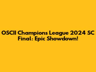 OSCII Champions League 2024 SC Final: Epic Showdown!
