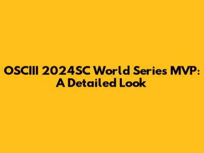 OSCIII 2024SC World Series MVP: A Detailed Look