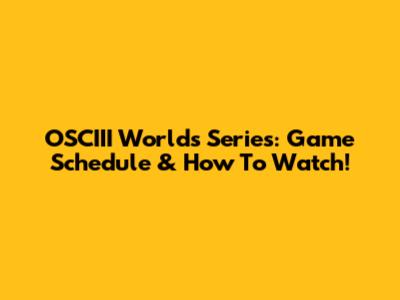 OSCIII Worlds Series: Game Schedule & How To Watch!