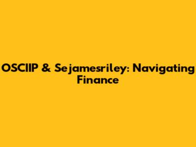 OSCIIP & Sejamesriley: Navigating Finance