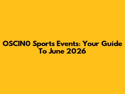 OSCIN0 Sports Events: Your Guide To June 2026