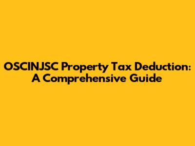 OSCINJSC Property Tax Deduction: A Comprehensive Guide