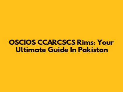 OSCIOS CCARCSCS Rims: Your Ultimate Guide In Pakistan