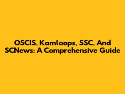 OSCIS, Kamloops, SSC, And SCNews: A Comprehensive Guide