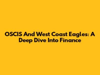 OSCIS And West Coast Eagles: A Deep Dive Into Finance