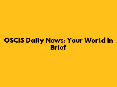OSCIS Daily News: Your World In Brief