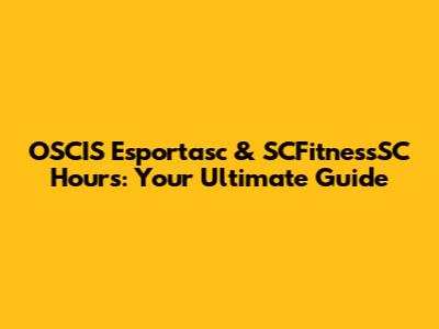 OSCIS Esportasc & SCFitnessSC Hours: Your Ultimate Guide