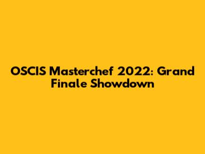 OSCIS Masterchef 2022: Grand Finale Showdown