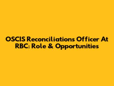 OSCIS Reconciliations Officer At RBC: Role & Opportunities