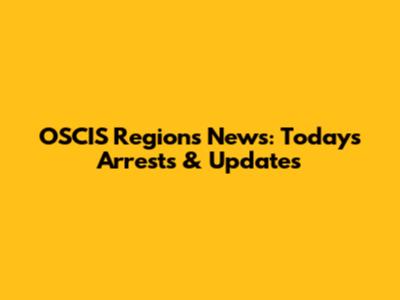 OSCIS Regions News: Today's Arrests & Updates