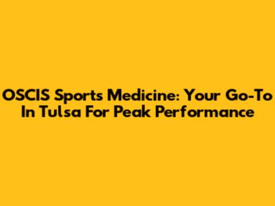 OSCIS Sports Medicine: Your Go-To In Tulsa For Peak Performance