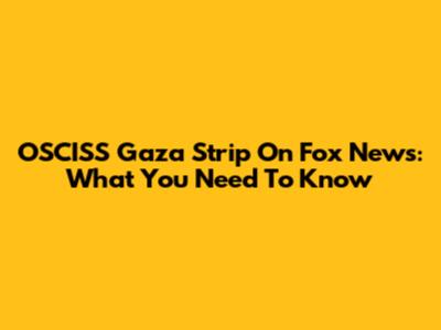 OSCISS Gaza Strip On Fox News: What You Need To Know