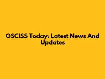 OSCISS Today: Latest News And Updates