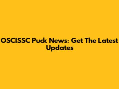 OSCISSC Puck News: Get The Latest Updates