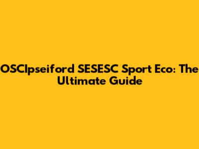 OSCIpseiford SESESC Sport Eco: The Ultimate Guide