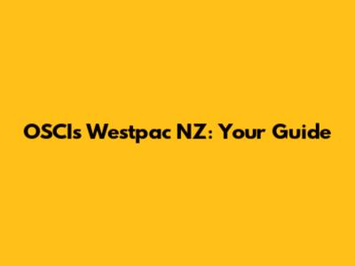 OSCIs Westpac NZ: Your Guide