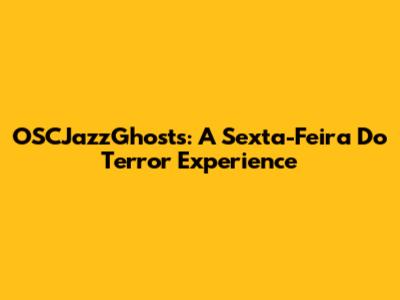 OSCJazzGhosts: A Sexta-Feira Do Terror Experience