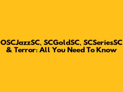 OSCJazzSC, SCGoldSC, SCSeriesSC & Terror: All You Need To Know