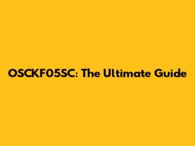 OSCKF05SC: The Ultimate Guide