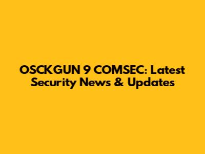 OSCKGUN 9 COMSEC: Latest Security News & Updates