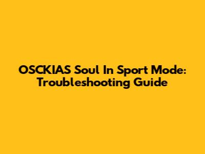OSCKIAS Soul In Sport Mode: Troubleshooting Guide
